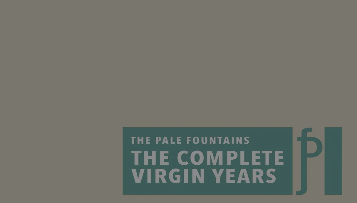 THE PALE FOUNTAINS | The Complete Virgin Years 4CD coming soon…